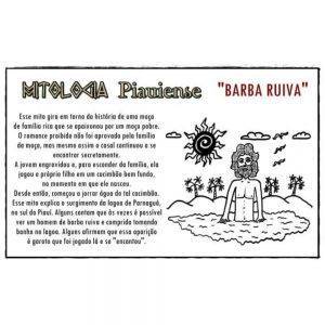 Do lado direito da imagem há um desenho em preto e branco de um homem barbudo com metade do corpo dentro de uma lagoa. Do lado esquerdo está escrito: Mitologia Piauiense: Barba Ruiva. Esse mito gira em torno da história de uma moça de família rica que se apaixonou por um moço pobre. O romance proibido não foi aprovado pela família da moça, mas mesmo assim o casal continuou a se encontrar secretamente. A jovem engravidou e, para esconder da família, ela jogou o próprio filho em um cacimbão bem fundo, no momento em que ele nasceu. Desde então, começou a jorrar água do tal cacimbão. Esse mito explica o surgimento da lagoa de Parnaguá, no sul do Piauí. Alguns contam que às vezes é possível ver um homem de barba ruiva e comprida tomando banho na lagoa. Alguns afirmam que essa aparição é garoto que foi jogado lá e se encantou.