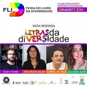 Centralizado está escrito: Mesa-redonda Letras da Diversidade, as letras de “Letras” e de “versi” da palavra “diversidade” estão em uma fonte maior e colorida indo do laranja, passando pelo rosa e terminando em roxo. Logo abaixo há os nomes Ruan Nunes, Ana Kelma Galas, Rubenil da Silva e Jullyane Alves, cada nome acompanhado com uma foto da pessoa. No alto da imagem está escrito: Clube dos Diários, Teresina, Piauí, 28 de maio às 17:30H.