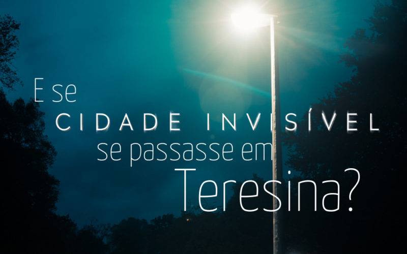 No centro da imagem está escrito em uma fonte fina e na cor branca: E se Cidade Invisível se passasse em Teresina? Ao fundo há a foto de um poste de luz, muitas árvores e o céu noturno.