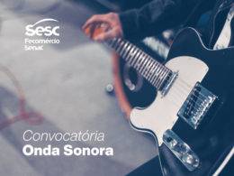 Foto de um músico segurando uma guitarra. No canto esquerdo superior está escrito: Sesc fecomercio Senac. No canto esquerdo inferior está escrito: Convocatória Onda Sonora 2023.